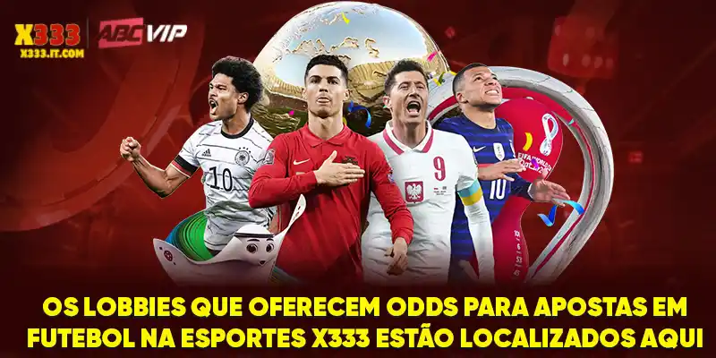 Os lobbies que oferecem odds para apostas em futebol na Esportes X333 estão localizados aqui